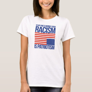 Camiseta Pare el fingir de su racismo es patriotismo -