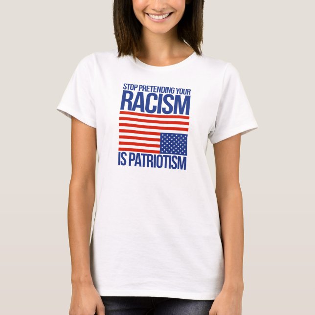 Camiseta Pare el fingir de su racismo es patriotismo - (Anverso)