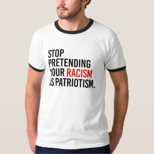 Camiseta Pare el fingir de su racismo es patriotismo -