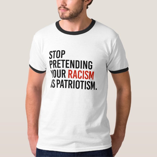 Camiseta Pare el fingir de su racismo es patriotismo - (Anverso)