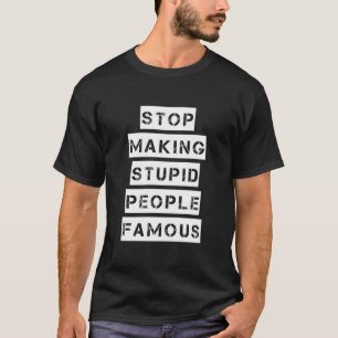 Camiseta Pare el hacer de gente estúpida famosa