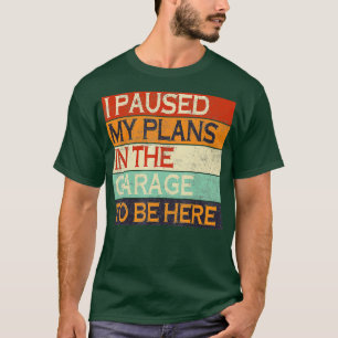 Camiseta Paré mis planes en el garaje para estar aquí, Chis