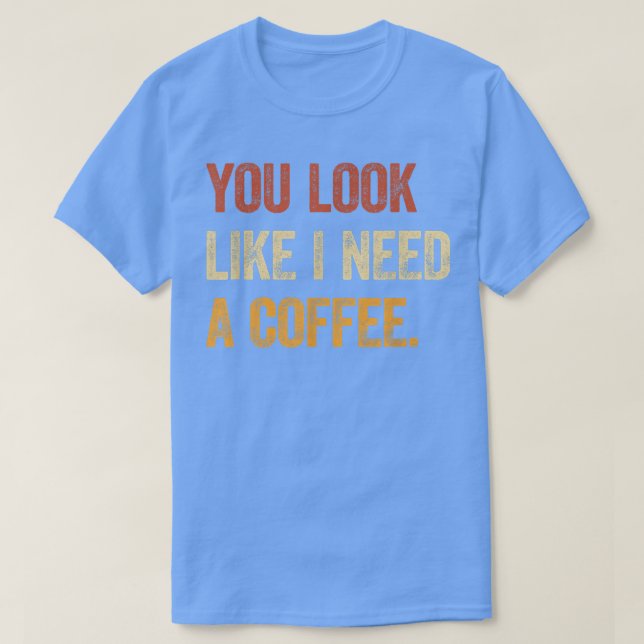 Camiseta Parece Que Necesito Una Cafetería Cafetera. (Diseño del anverso)
