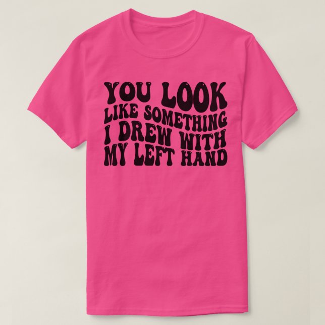 Camiseta pareces algo que dibujé con la mano izquierda 1 (Diseño del anverso)