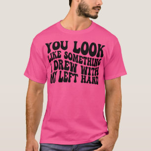 Camiseta pareces algo que dibujé con la mano izquierda 1