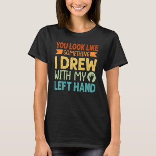 Camiseta Pareces algo que dibujé con mi mano izquierda