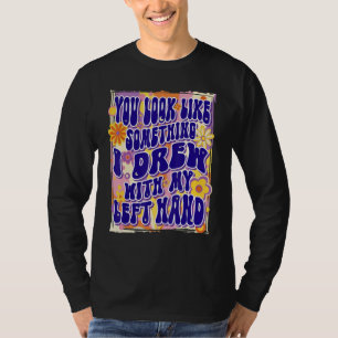 Camiseta Pareces algo que dibujé con mi mano izquierda,
