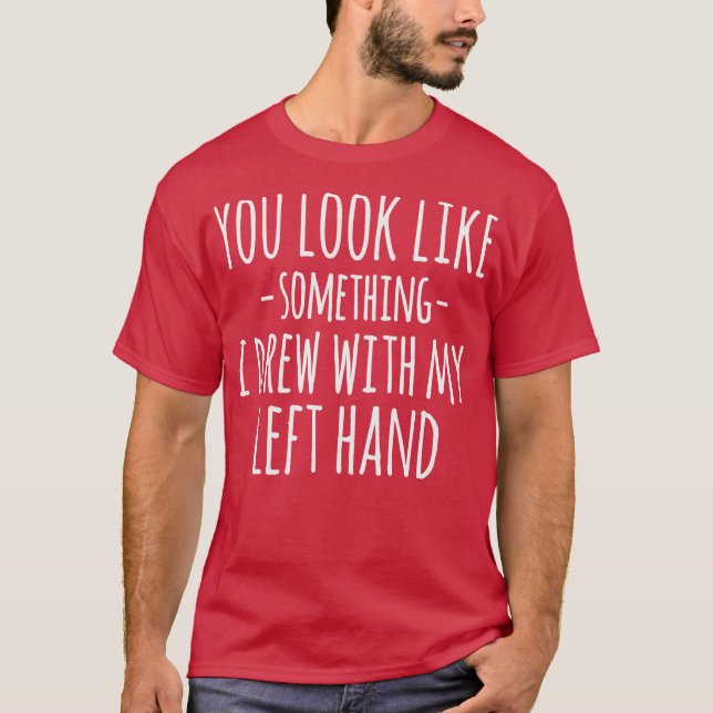 Camiseta Pareces Algo Que Dibujé Con Mi Mano Izquierda F (Anverso)