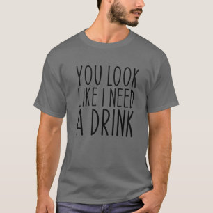 Camiseta Pareces que Necesito una Bebida Divertida Frase pa