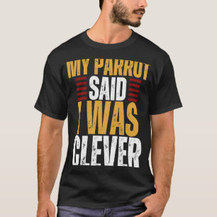 Camiseta Parrot My Parrot Dijo Que Era Inteligente
