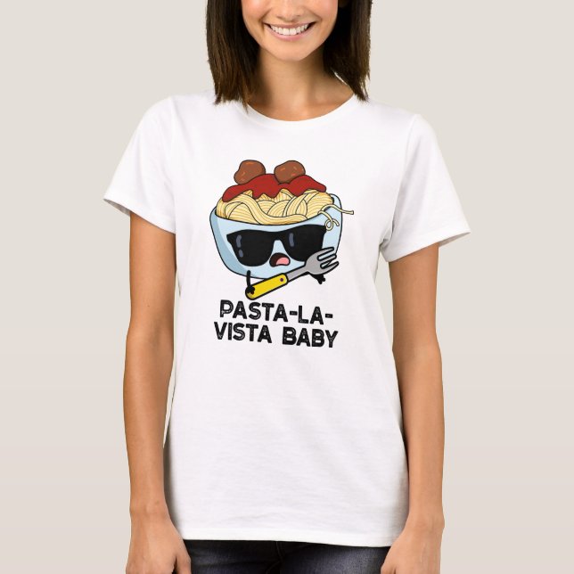 Camiseta Pasta-la-vista Baby Funny Food Pasta Pun (Anverso)