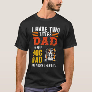 Camiseta Pastor Australiano Tengo Dos Títulos Papá Perro Dí