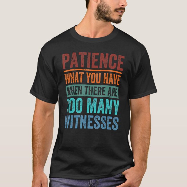 Camiseta Patience What You Have When There Are Too Many Wit (Anverso)