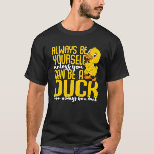 Camiseta Pato Siempre Sé Tú Mismo A Menos Que Puedas Ser Un