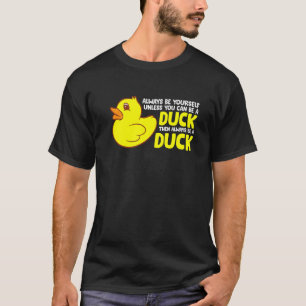 Camiseta Pato Siempre Sé Tú Mismo A Menos Que Puedas Ser Un