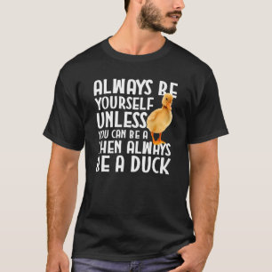 Camiseta Pato Siempre Sé Tú Mismo A Menos Que Puedas Ser Un