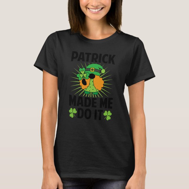 Camiseta Patrick Made Me Do It  St Patrick's Day   Irish (Anverso)