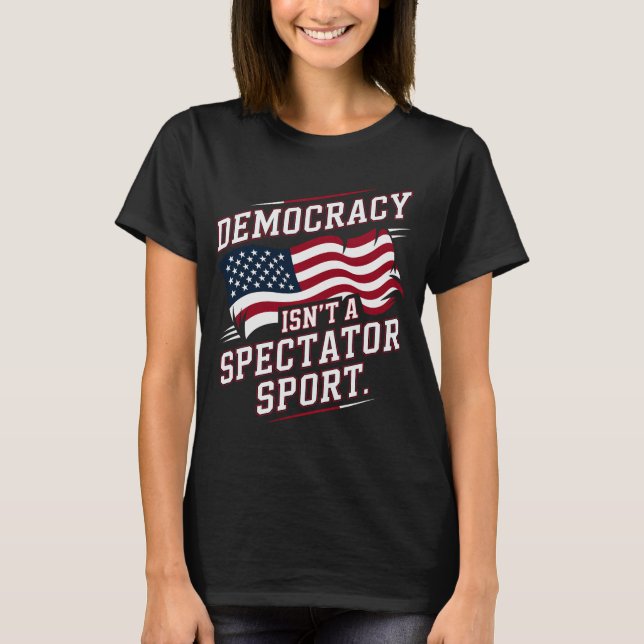Camiseta Patriotic Democracy Isn’t a Spectator Sport Flag (Anverso)
