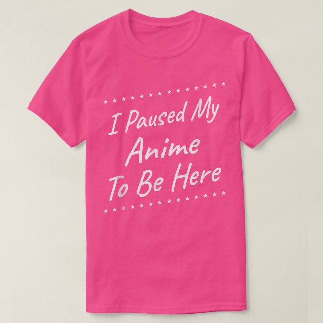 Camiseta Pausar Mi Anime Para Estar Aquí Un Humor Gracioso. (Diseño del anverso)