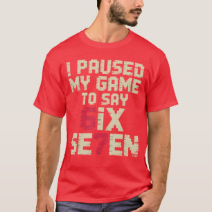Camiseta Pausé mi juego para decir 67 Si siete niños jugado