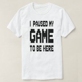 Camiseta Pausé mi juego para estar aquí