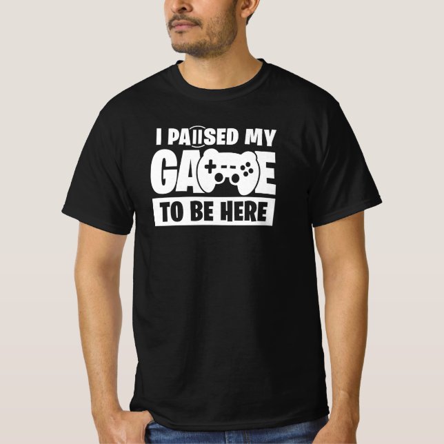 Camiseta Paused my game to be here Funny Gamer Quote (Anverso)