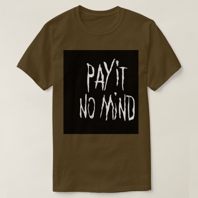 CAMISETA PAY IT NO MIND (Diseño del anverso)