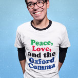 Camiseta Peace Love Oxford Comma English Grammar Humor<br><div class="desc">Paz,  amor y la coma de Oxford. Camiseta de puntuación hilarante con el uso adecuado de la coma Oxford. Este gracioso chiste gramatical será un éxito con un profesor o escritor de literatura inglesa.</div>