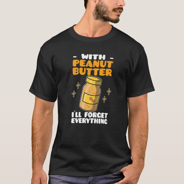 Camiseta Peanut Butter With Peanut Butter I´ll Forget Every (Anverso)