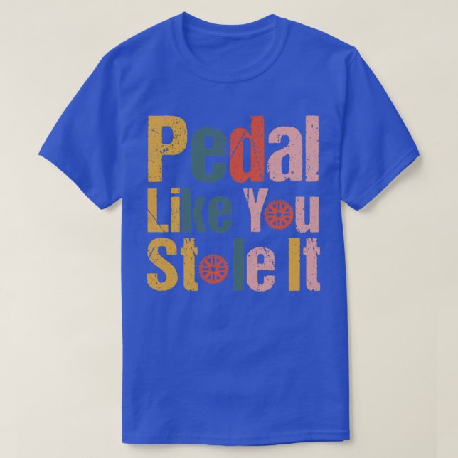 Camiseta Pedal Like You Stole It Design Funny Cyclists Outd (Diseño del anverso)