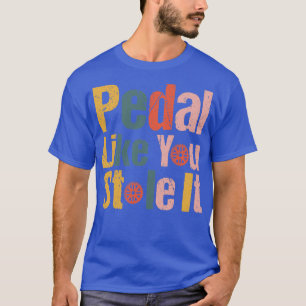 Camiseta Pedal Like You Stole It Design Funny Cyclists Outd