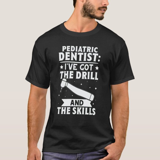 Camiseta Pediatric Dentist I've Got The Drill And The Skill (Anverso)