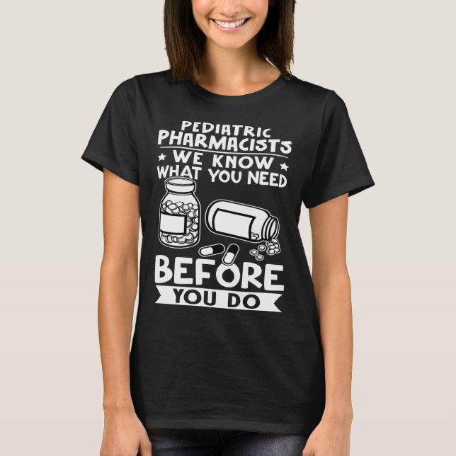 Camiseta Pediatric Pharmacists We Know What You Need Before (Anverso)