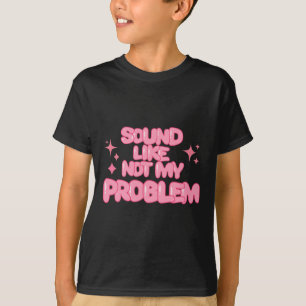 Camiseta Pegatina Suena Como No Es Mi Problema 