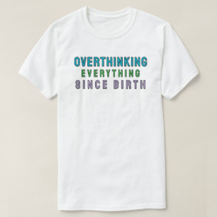 Camiseta Pensándolo todo en exceso desde el nacimiento