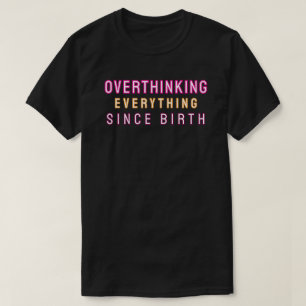 Camiseta Pensándolo todo en exceso desde el nacimiento