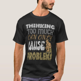 Camiseta Pensar demasiado sólo puede causar problemas