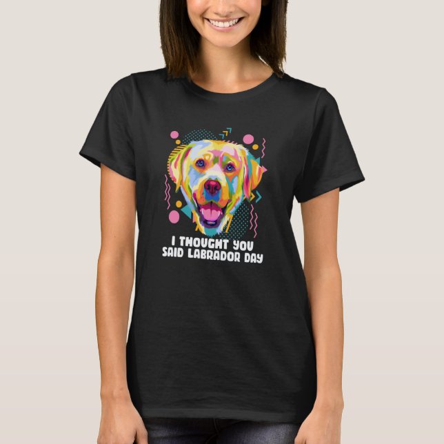 Camiseta Pensé que dijiste Día de Labrador Labrador Retriev (Anverso)