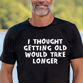 Camiseta Pensé que Envejecer Tomaría Más Tiempo