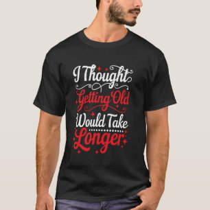 Camiseta Pensé que Envejecer Tomaría Más Tiempo -