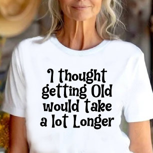 Camiseta ¡Pensé que Hacerse Viejo Tomaría Más Tiempo!
