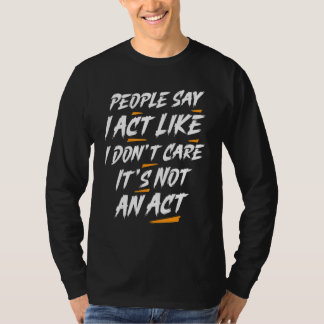 Camiseta People Say I Act Like I Don't Care It's Not An Act