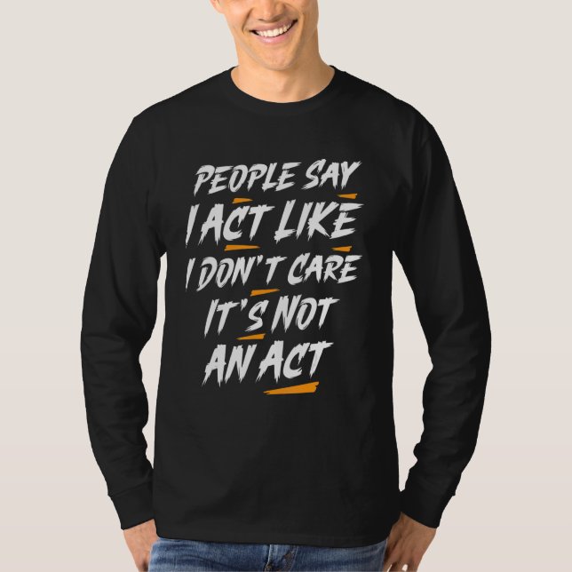 Camiseta People Say I Act Like I Don't Care It's Not An Act (Anverso)