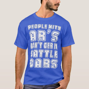 Camiseta People With Ars Dont Get In Cattle Cars (22)