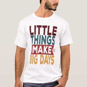 Camiseta Pequeñas cosas hacen grandes días