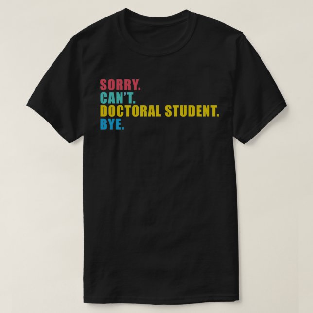 Camiseta Perdón estudiante de doctorado Canx27t Bye 4 (Diseño del anverso)