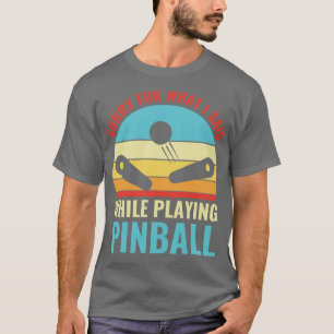 Camiseta Perdón Por Lo Que Dije Pinball Machines Arcade Fun