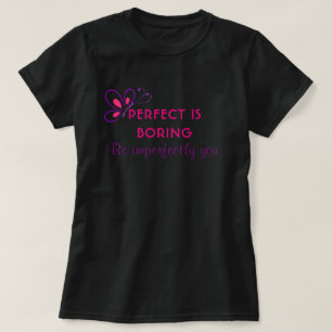 Camiseta Perfecto es aburrido - Sé imperfecto tú