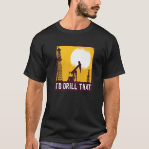 Camiseta Perforaría esa cita para un talador de petróleo