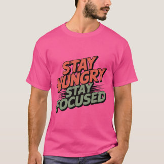 Camiseta Permanece hambriento, permanece enfocado